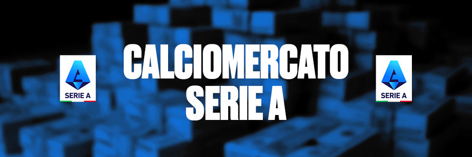 Calciomercato Serie A trattative: tutte le trattative del mercato di Serie A